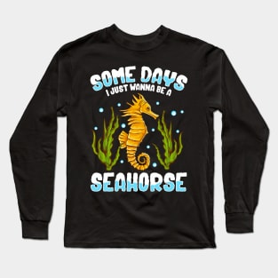 Cute & Funny Some Days I Just Wanna Be A Seahorse Long Sleeve T-Shirt